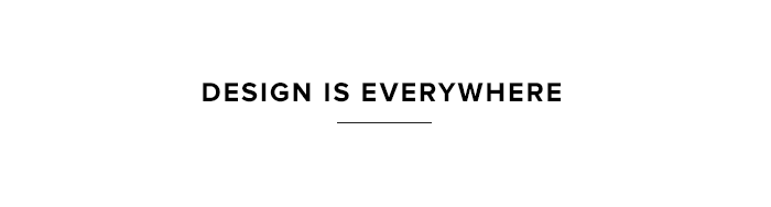 Design is everywhere